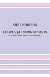 Siiri P?rkson - Loovus ja inspiratsioon. Peat?kke minu bakalaureuset??st