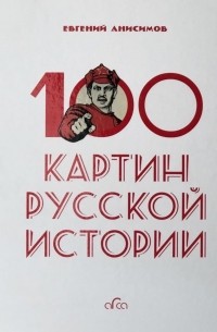 Евгений Анисимов - 100 картин русской истории