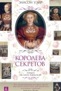 Элисон Уэйр - Королева секретов. Роман об Анне Клевской