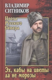 Владимир Ситников - Эх, кабы на цветы да не морозы. Хроника падения крестьянского двора