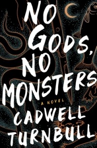 Cadwell Turnbull - No Gods, No Monsters