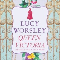 Люси Уорсли - Queen Victoria: Daughter, Wife, Mother, Widow