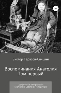 Виктор Анатольевич Тарасов-Слишин - Воспоминания Анатолия. В трёх томах. Том первый