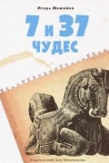 Игорь Можейко - 7 и 37 чудес света