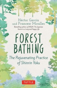 Франсеск Миральес - Forest Bathing. The Rejuvenating Practice of Shinrin Yoku