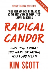 Kim Scott - Radical Candor: How to Get What You Want by Saying What You Mean