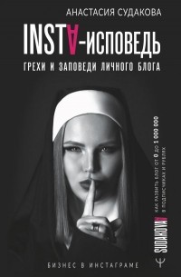 Анастасия Судакова - INSTA-исповедь: грехи и заповеди личного блога. Как развить блог от 0 до 1 000 000 в подписчиках и рублях