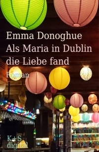 Эмма Донохью - Als Maria in Dublin die Liebe fand