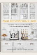 Никки Бойд - Мой безупречный дом. Искусство организации пространства и создания стильного интерьера