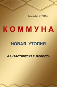 Геннадий Тураев - Коммуна. Новая утопия. Фантастическая повесть