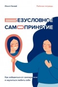 Безусловное самопринятие. Как избавиться от самокритики и научиться любить себя
