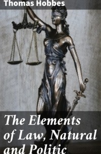 Томас Гоббс - The Elements of Law, Natural and Politic