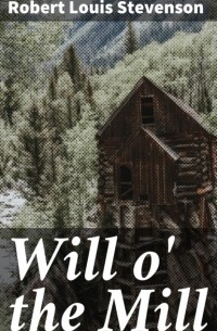 Роберт Льюис Стивенсон - Will o' the Mill