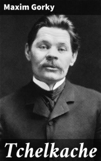 Maxim Gorky - Tchelkache