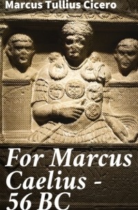 Цицерон - For Marcus Caelius — 56 BC