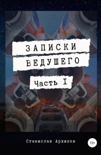 Станислав Евгеньевич Архипов - Записки ведущего. Часть 1