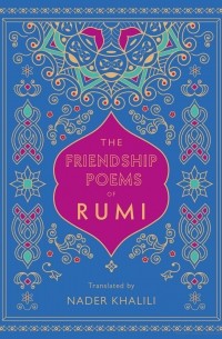 Джалал ад-Дин Руми - Friendship Poems of Rumi. Translated by Nader Khalili