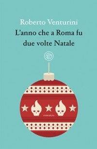 Роберто Вентурини - L'anno che a Roma fu due volte Natale