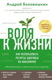 Андрей Беловешкин - Воля к жизни. Как использовать ресурсы здоровья по максимуму (обновленное и дополненное издание)