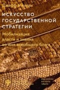 Искусство государственной стратегии. Мобилизация власти и знания во имя всеобщего блага