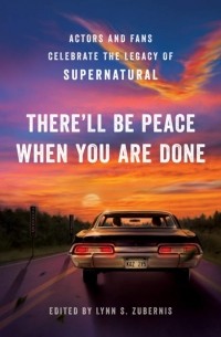 Lynn S. Zubernis - There'll Be Peace When You Are Done: Actors and Fans Celebrate the Legacy of Supernatural