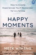 Майк Викинг - Happy Moments. How to Create Experiences You&#039;ll Remember for a Lifetime