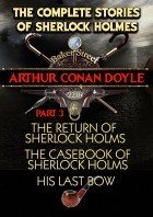 Артур Конан Дойл - The Complete Stories of Sherlock Holmes. Part 3. The Return of Sherlock Holmes. The Casebook of Sherlock Holmes. His Last Bow