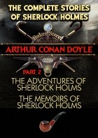 Артур Конан Дойл - The Complete Stories of Sherlock Holmes. Part 2. The Adventures of Sherlock Holmes. The Memoirs of Sherlock Holmes