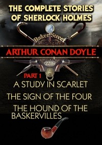 Arthur Conan Doyle - The Complete Stories of Sherlock Holmes. Part 1. A Study in Scarlet. The Sign of the Four. The Hound of the Baskervilles (сборник)