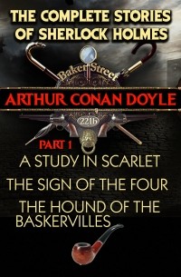 Arthur Conan Doyle - The Complete Stories of Sherlock Holmes. Part 1. A Study in Scarlet. The Sign of the Four. The Hound of the Baskervilles (сборник)
