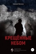 Алексей Филатов - Крещённые небом. Издание второе