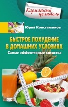 Юрий Константинов - Быстрое похудение в домашних условиях. Самые эффективные средства