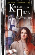 Дарья Симонова - Кассандра пила массандру