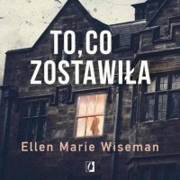 Ellen Marie Wiseman - To co zostawiła