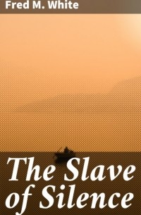 Фред М. Уайт - The Slave of Silence