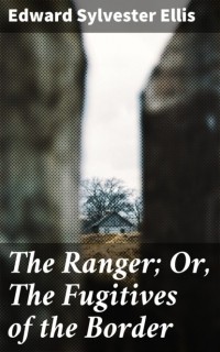 Edward Ellis - The Ranger; Or, The Fugitives of the Border