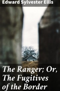 Edward Ellis - The Ranger; Or, The Fugitives of the Border