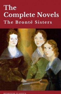 Сёстры Бронте - The Brontë Sisters: The Complete Novels