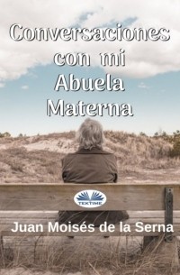 Хуан Мойзес Де Ла Серна - Conversaciones Con Mi Abuela Materna