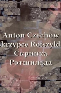 Anton Czechow - Skrzypce Rotszylda. Скрипка Ротшильда (сборник)