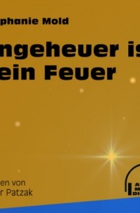 Stephanie Mold - Ungeheuer ist dein Feuer
