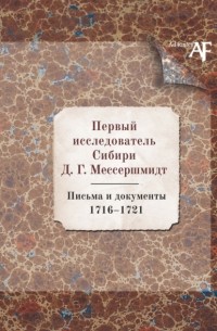 Первый исследователь Сибири Д. Г. Мессершмидт: Письма и документы. 1716–1721