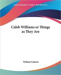 William Godwin - Caleb Williams Or Things As They Are