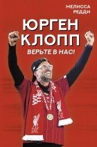 Мелисса Редди - Верьте в нас! Как Юрген Клопп вернул &quot;Ливерпуль&quot; на вершину