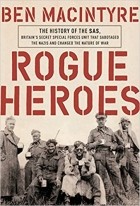 Бен Макинтайр - Rogue Heroes: The History of the SAS, Britain&#039;s Secret Special Forces Unit That Sabotaged the Nazis and Changed the Nature of War