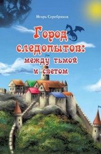 Игорь Васильевич Серебряков - Город следопытов: между тьмой и светом