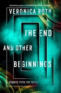 Veronica Roth - The End and Other Beginnings