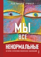 Рой Ричард Гринкер - Мы все ненормальные. История стереотипов психических заболеваний