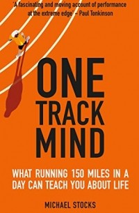 Michael Stocks - One Track Mind: What Running 150 Miles in a Day Can Teach You About Life
