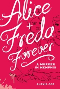 Алексис Коу - Alice + Freda Forever: A Murder in Memphis